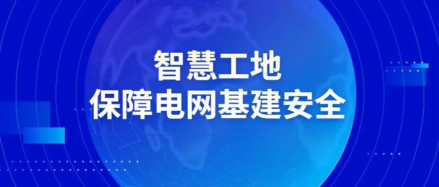 智慧工地 保障电网基建安全(图1)